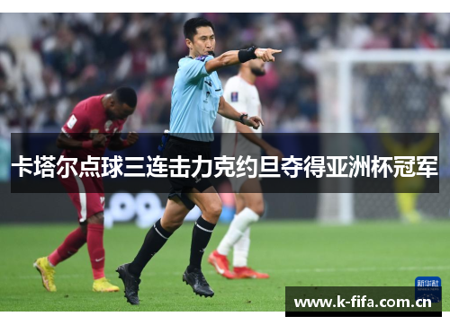 卡塔尔点球三连击力克约旦夺得亚洲杯冠军 卡塔尔点球三连击力克约旦夺得亚洲杯冠军